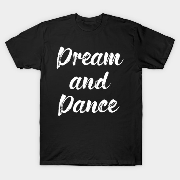 dream and dance gift idea for men and women T-Shirt by Shirtttee